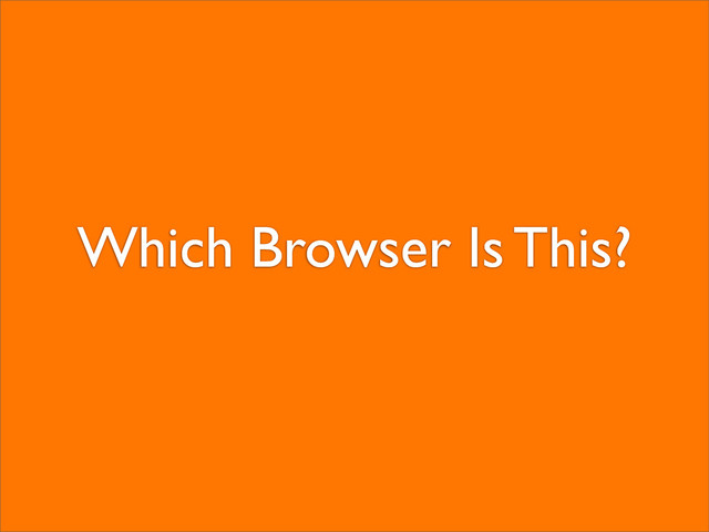 Which Browser Is This?
