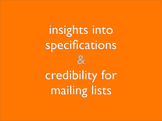 insights into
speciﬁcations
&
credibility for
mailing lists
