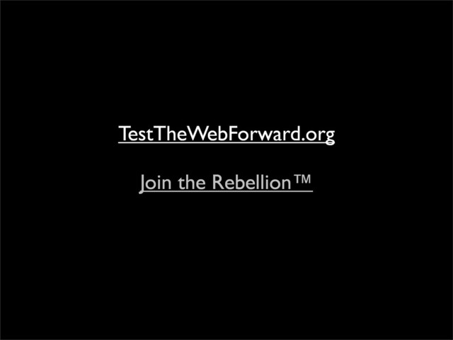 TestTheWebForward.org
Join the Rebellion™
