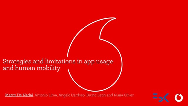 Strategies and limitations in app usage
and human mobility
Marco De Nadai, Antonio Lima, Angelo Cardoso, Bruno Lepri and Nuria Oliver
