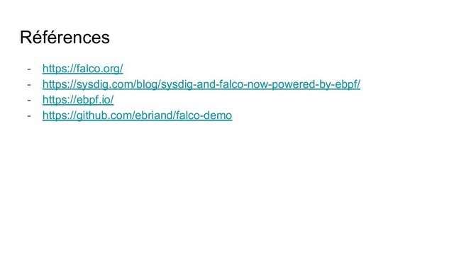 Références
- https://falco.org/
- https://sysdig.com/blog/sysdig-and-falco-now-powered-by-ebpf/
- https://ebpf.io/
- https://github.com/ebriand/falco-demo
