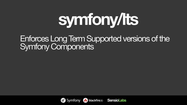 symfony/lts
Enforces Long Term Supported versions of the
Symfony Components
