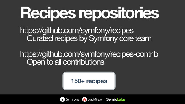 Recipes repositories
https://github.com/symfony/recipes

Curated recipes by Symfony core team

https://github.com/symfony/recipes-contrib

Open to all contributions
150+ recipes
