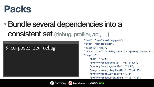 Packs
• Bundle several dependencies into a
consistent set (debug, profiler, api, …)
$ composer req debug
