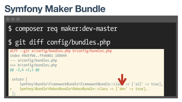 $ composer req maker:dev-master
$ git diff config/bundles.php
Symfony Maker Bundle
