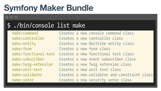 $ ./bin/console list make
Symfony Maker Bundle
