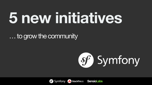 5 new initiatives
… to grow the community
