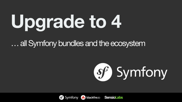 Upgrade to 4
… all Symfony bundles and the ecosystem
