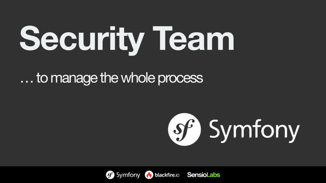 Security Team
… to manage the whole process
