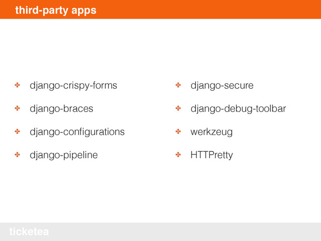 ticketea
third-party apps
✤ django-crispy-forms
✤ django-braces
✤ django-conﬁgurations
✤ django-pipeline
✤ django-secure
✤ django-debug-toolbar
✤ werkzeug
✤ HTTPretty

