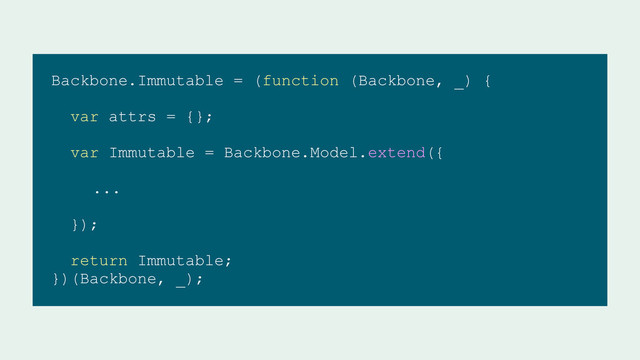 Backbone.Immutable = (function (Backbone, _) {
var attrs = {};
var Immutable = Backbone.Model.extend({
...
});
return Immutable;
})(Backbone, _);
