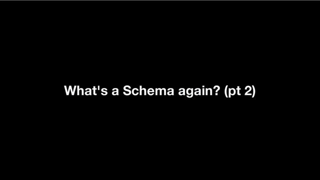 What's a Schema again? (pt 2)

