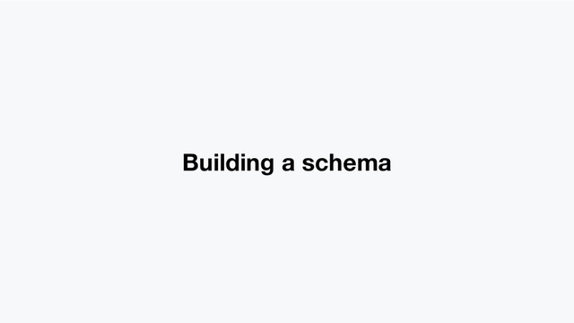 Building a schema
