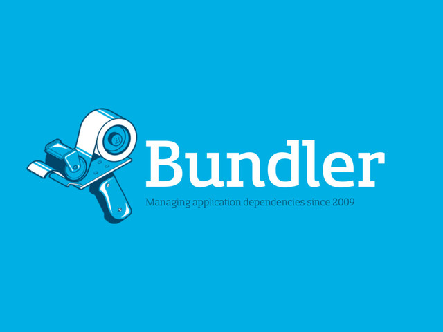 Bundler
Managing application dependencies since 2009
