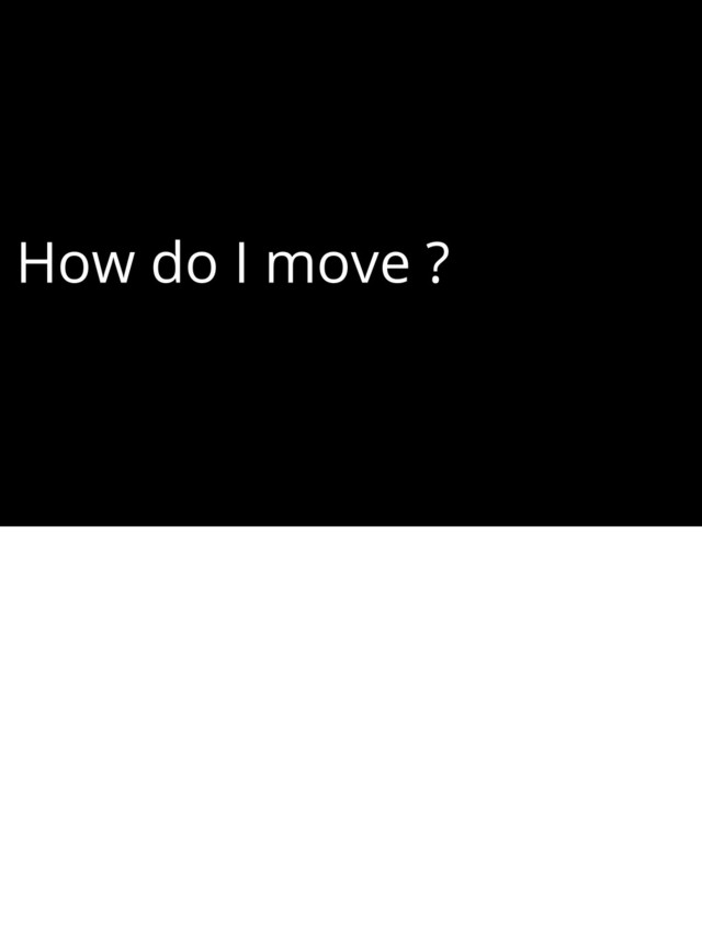 How do I move ?
