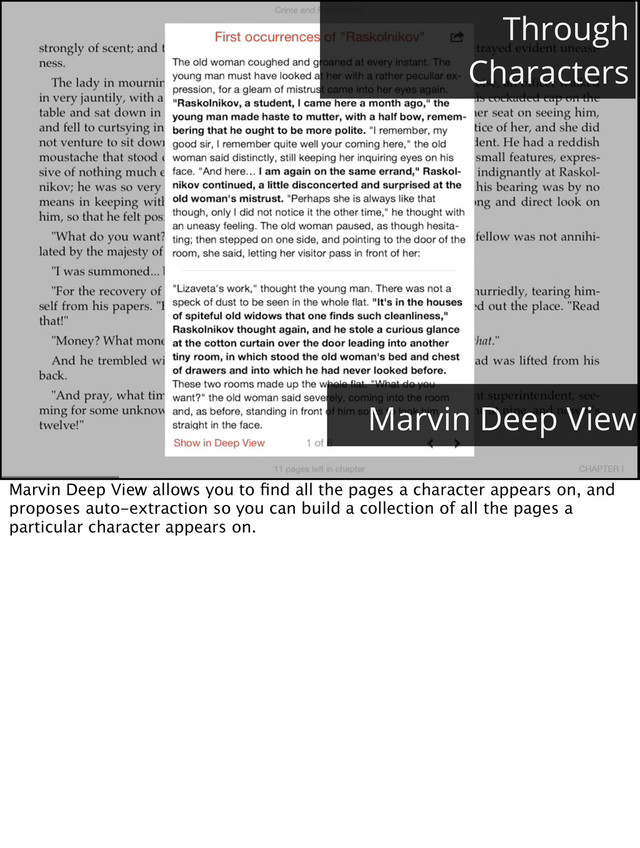 Through
Characters
Marvin Deep View
Marvin Deep View allows you to ﬁnd all the pages a character appears on, and
proposes auto-extraction so you can build a collection of all the pages a
particular character appears on.
