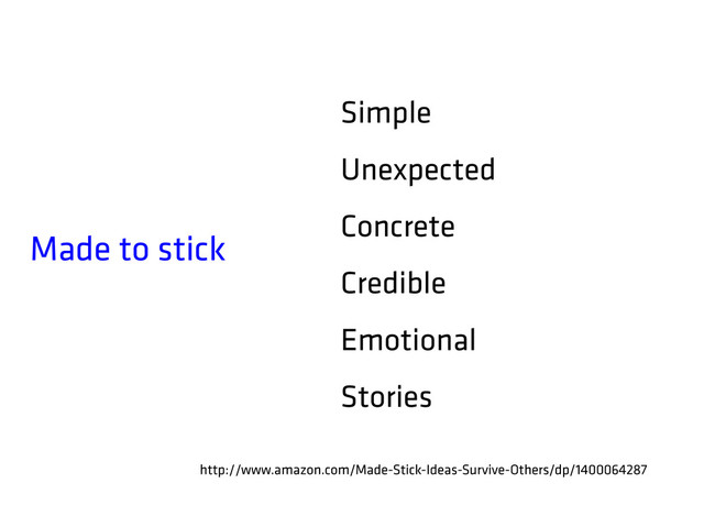 Made to stick
Simple
Unexpected
Concrete
Credible
Emotional
Stories
http://www.amazon.com/Made-Stick-Ideas-Survive-Others/dp/1400064287
