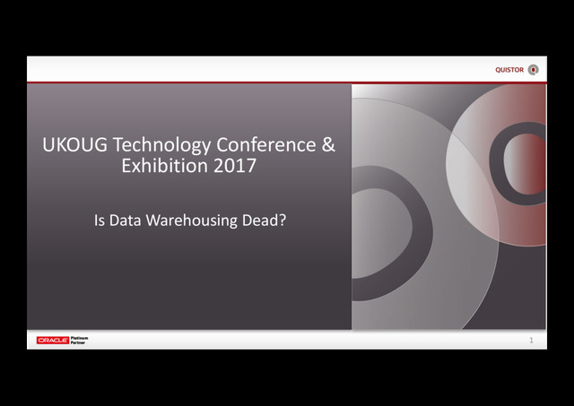 1
Is Data Warehousing Dead?
UKOUG Technology Conference &
Exhibition 2017
