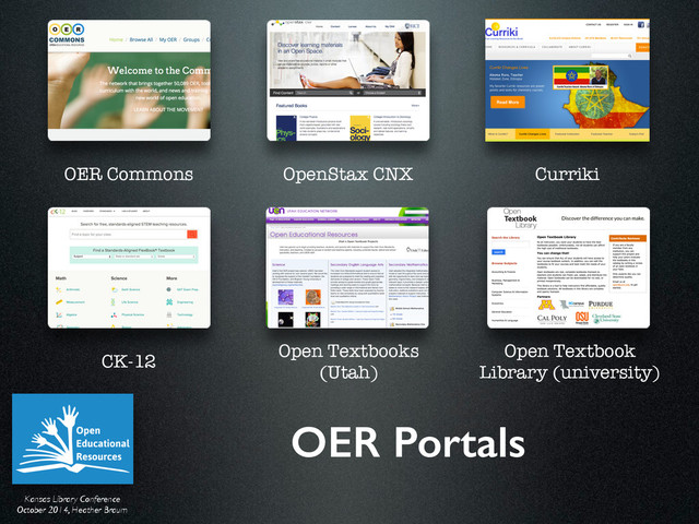 Kansas Library Conference	

October 2014, Heather Braum
OER Portals
OER Commons OpenStax CNX Curriki
CK-12
Open Textbook
Library (university)
Open Textbooks
(Utah)
