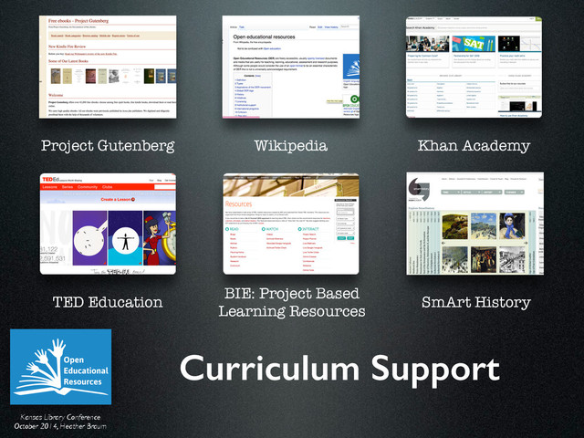 Kansas Library Conference	

October 2014, Heather Braum
Curriculum Support
Project Gutenberg Wikipedia Khan Academy
TED Education SmArt History
BIE: Project Based
Learning Resources
