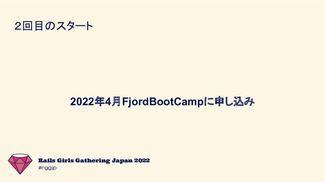 #rggjp
Rails Girls Gathering Japan 2022
２回目のスタート
2022年4月FjordBootCampに申し込み
