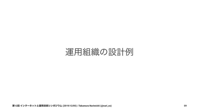 ӡ༻૊৫ͷઃܭྫ
ୈ12ճ Πϯλʔωοτͱӡ༻ٕज़γϯϙδ΢Ϝ (2019/12/05) | Takamura Narimichi (@nari_ex) 59
