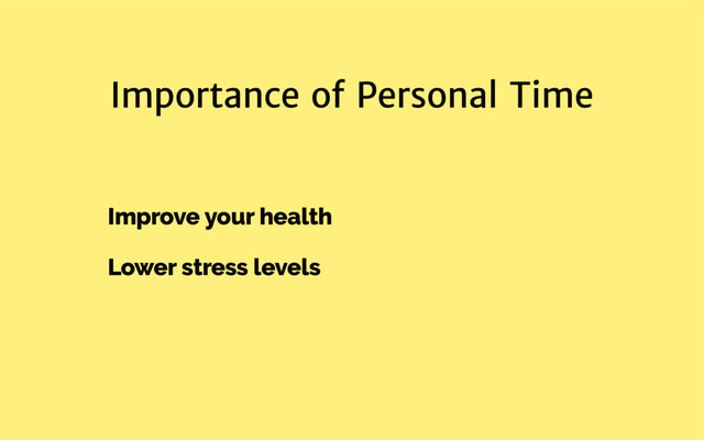 Importance of Personal Time
Improve your health
Lower stress levels
