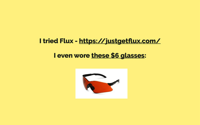I tried Flux - https:/
/justgetﬂux.com/
I even wore these $6 glasses:
