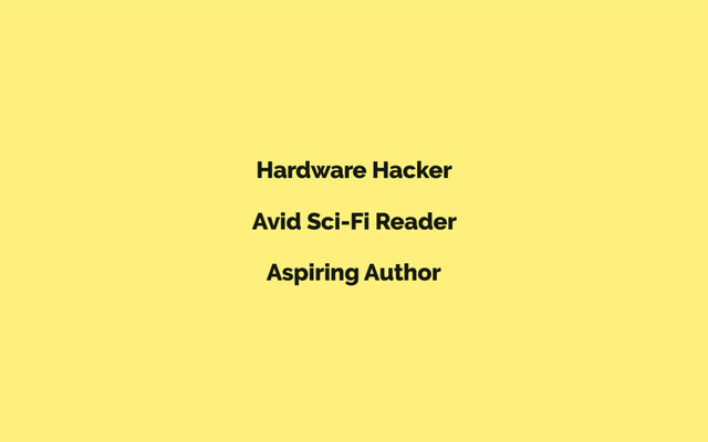 Hardware Hacker
Avid Sci-Fi Reader
Aspiring Author
