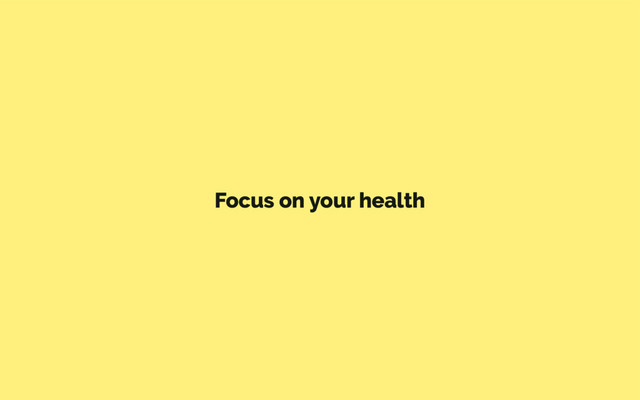 Focus on your health
