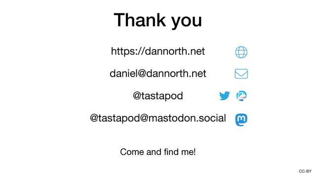 CC-BY
https://dannorth.net

daniel@dannorth.net

@tastapod

@tastapod@mastodon.social

Come and
fi
nd me!
Thank you
