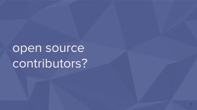 open source
contributors?
14
