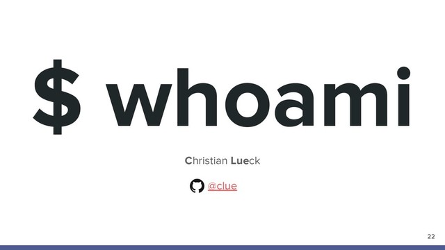 $ whoami
Christian Lueck
@clue
22
