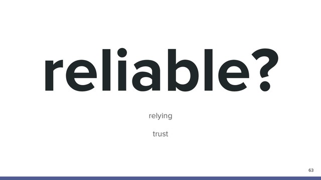 reliable?
63
relying
trust
