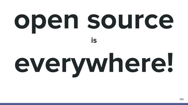 open source
is
everywhere!
100
