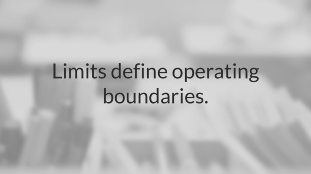 Limits define operating
boundaries.
