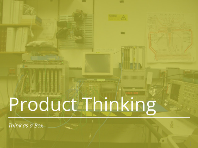 Product Thinking
Think as a Box
1
2
