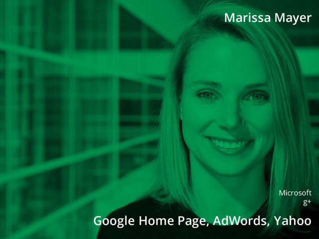 Microsoft
g+
Google Home Page, AdWords, Yahoo
Marissa Mayer
