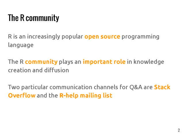 R is an increasingly popular open source programming
language
The R community plays an important role in knowledge
creation and diffusion
Two particular communication channels for Q&A are Stack
Overflow and the R-help mailing list
2
The R community

