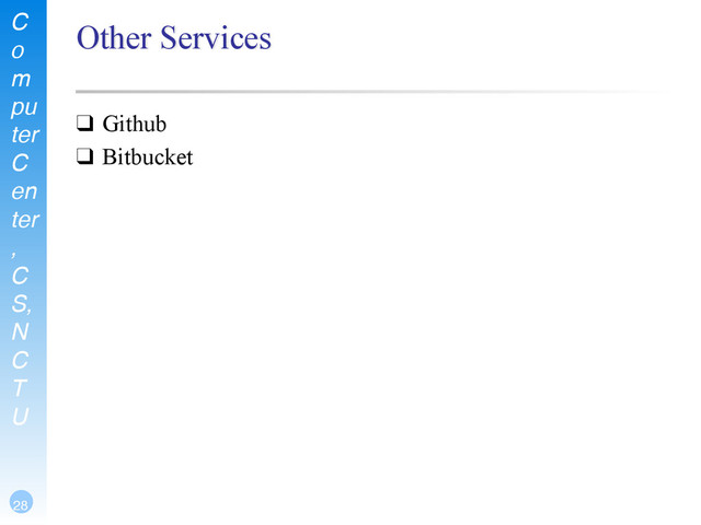 C
o
m
pu
ter
C
en
ter
,
C
S,
N
C
T
U
28
Other Services
❑ Github
❑ Bitbucket
