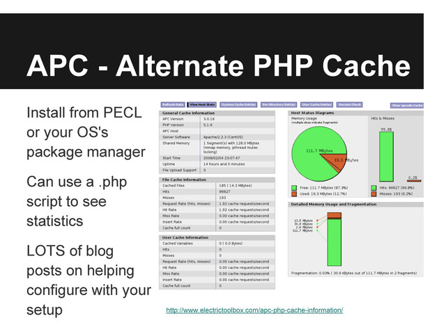 APC - Alternate PHP Cache
Install from PECL
or your OS's
package manager
Can use a .php
script to see
statistics
LOTS of blog
posts on helping
configure with your
setup http://www.electrictoolbox.com/apc-php-cache-information/
