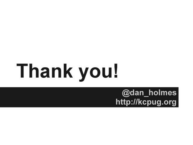 Thank you!
@dan_holmes
http://kcpug.org
