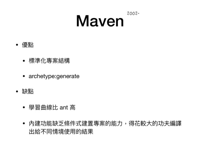 Maven
• 優點

• 標準化專案結構

• archetype:generate 

• 缺點

• 學習曲線比 ant ⾼高

• 內建功能缺乏條件式建置專案的能⼒力力，得花較⼤大的功夫編譯
出給不同情境使⽤用的結果
`
