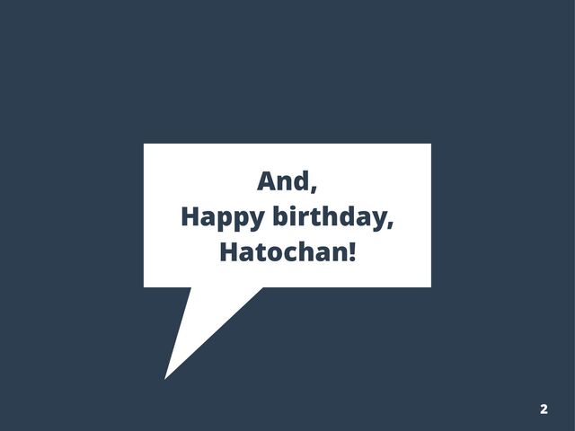 2
And,
Happy birthday,
Hatochan!
