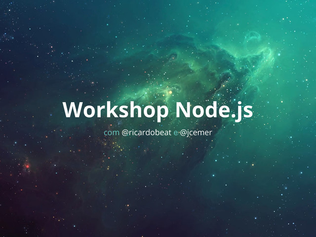 Workshop Node.js
com @ricardobeat e @jcemer

