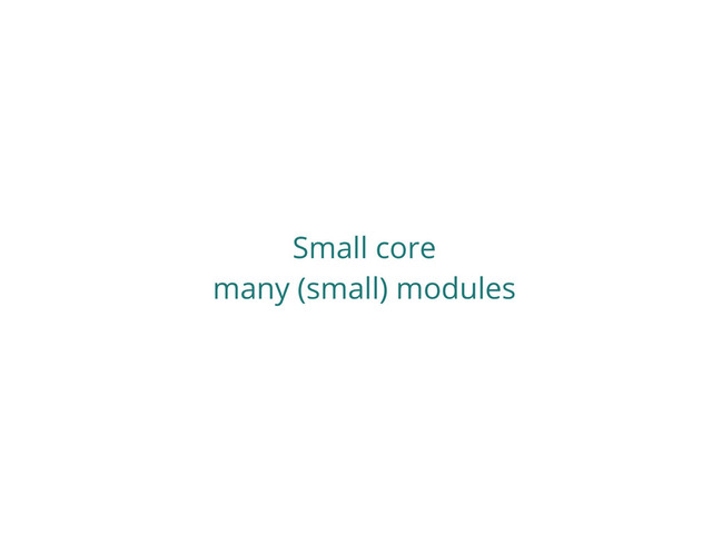 Small core
many (small) modules
