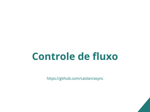 Controle de fluxo
https://github.com/caolan/async
