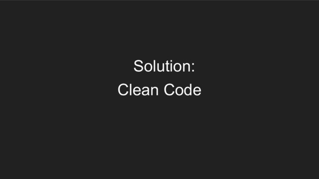 Clean Code
Solution:
