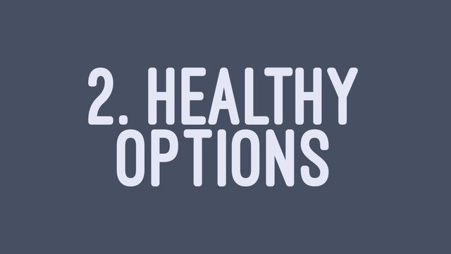 2. HEALTHY
OPTIONS

