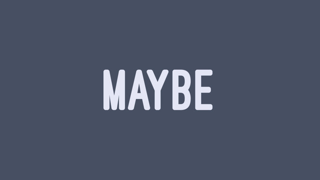 MAYBE
